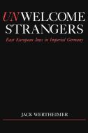 Unwelcome Strangers di Jack (Joseph and Martha Mendelson Associate Professor of American Jewish History and Director of the Archive Wertheimer edito da Oxford University Press Inc