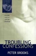 Troubling Confessions: Speaking Guilt in Law and Literature di Peter Brooks edito da University of Chicago Press