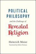 Political Philosophy and the Challenge of Revealed Religion di Heinrich Meier edito da University of Chicago Press