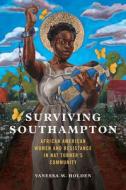 Surviving Southampton, Volume 1: African American Women and Resistance in Nat Turner's Community di Vanessa M. Holden edito da UNIV OF ILLINOIS PR
