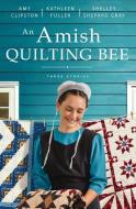 An Amish Quilting Bee di Amy Clipston, Kathleen Fuller, Shelley Shepard Gray edito da Zondervan