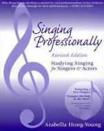 Singing Professionally, Revised Edition: Studying Singing for Singers and Actors di Arabella Hong Young edito da HEINEMANN PUB