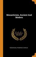 Monasticism, Ancient and Modern di Woodhouse Frederick Charles edito da FRANKLIN CLASSICS TRADE PR