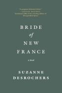 Bride of New France di Suzanne DesRochers edito da W W NORTON & CO