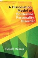 Dissociation Model of Borderline Personality Disorder di Russell Meares edito da W W NORTON & CO