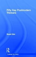 Fifty Key Postmodern Thinkers di Professor Stuart Sim edito da Taylor & Francis Ltd