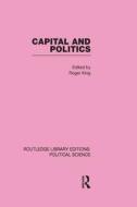 Capital and Politics Routledge Library Editions: Political Science Volume 44 di Roger King edito da Routledge