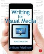 Writing for Visual Media di Anthony Friedmann edito da Taylor & Francis Ltd