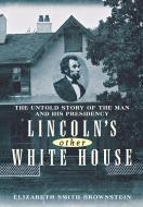 Lincoln's Other White House: The Untold Story of the Man and His Presidency di Elizabeth Smith Brownstein edito da WILEY