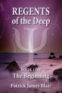 Regents of the Deep: The Beginning di MR Patrick James Blair edito da Driftwood Design