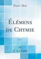 L'Mens de Chymie, Vol. 1 (Classic Reprint) di J. a. Chaptal edito da Forgotten Books
