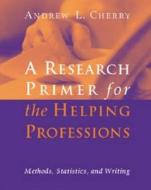 Research Primer for the Helping Professions: Methods, Statistics, and Writings di Andrew L. Cherry, Jr. Cherry edito da Cengage Learning