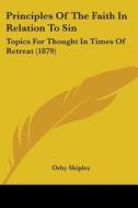 Principles of the Faith in Relation to Sin: Topics for Thought in Times of Retreat (1879) di Orby Shipley edito da Kessinger Publishing