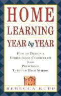 Home Learning Year by Year: How to Design a Homeschool Curriculum from Preschool Through High School di Rebecca Rupp edito da THREE RIVERS PR
