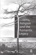 Cinema, Religion and the Romantic Legacy di Paul Coates edito da Routledge