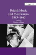 British Music and Modernism, 1895-1960 di Matthew Riley edito da Taylor & Francis Ltd