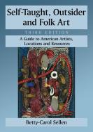 Sellen, B:  Self-Taught, Outsider and Folk Art di Betty-Carol Sellen edito da McFarland