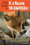 Field Guide to Urban Wildlife di Julie Feinstein edito da Stackpole Books