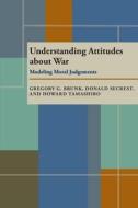 Understanding Attitudes About War di Gregory G. Brunk, Donald Secrest, Howard Tamashiro edito da University Of Pittsburgh Press