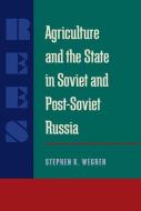 AGRICULTURE AND THE STATE IN SOVIET AND POST-SOVIET RUSSIA di Stephen Wegren edito da University of Pittsburgh Press