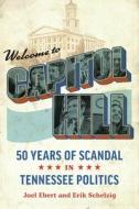 Welcome to Capitol Hill: 50 Years of Scandal in Tennessee Politics di Joel Ebert, Erik Schelzig edito da VANDERBILT UNIV PR