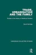 Trade, Urbanisation and the Family di David Nicholas edito da Taylor & Francis Ltd