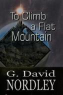 To Climb a Flat Mountain di G. David Nordley edito da Variations on a Theme