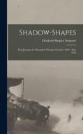Shadow-Shapes: The Journal of a Wounded Woman, October 1918 - May 1919 di Elizabeth Shepley Sergeant edito da LEGARE STREET PR