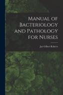 Manual of Bacteriology and Pathology for Nurses di Jay Gilbert Roberts edito da LEGARE STREET PR