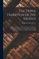 The Triple Tradition of the Exodus; a Study of the Structure of the Later Pentateuchal Books, Reproducing the Sources of the Narrative, and Further Il di Benjamin Wisner Bacon edito da LEGARE STREET PR