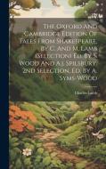 The Oxford And Cambridge Edition Of Tales From Shakespeare, By C. And M. Lamb (selection) Ed. By S. Wood And A.j. Spilsbury. 2nd Selection, Ed. By A. di Charles Lamb edito da LEGARE STREET PR