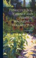 Floricultural Cabinet and Florists' Magazine. ..., Volumes 15-16 di Joseph Harrison edito da LEGARE STREET PR