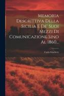Memoria Descrittiva Della Sicilia E De' Suoi Mezzi Di Comunicazione Sino Al 1860... di Carlo Giachery edito da LEGARE STREET PR