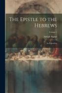 The Epistle to the Hebrews: An Exposition; Volume 1 di Adolph Saphir edito da LEGARE STREET PR