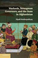 Warlords, Strongman Governors, and the State in Afghanistan di Dipali Mukhopadhyay edito da Cambridge University Press