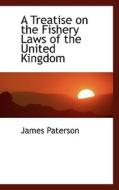 A Treatise On The Fishery Laws Of The United Kingdom di James Paterson edito da Bibliolife