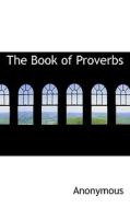 The Book Of Proverbs di Anonymous edito da Bibliolife