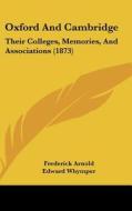 Oxford and Cambridge: Their Colleges, Memories, and Associations (1873) di Frederick Arnold edito da Kessinger Publishing