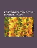 Kelly's Directory of the Leather Trades di Books Group, Anonymous edito da Rarebooksclub.com
