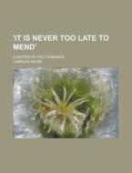 'It Is Never Too Late to Mend'; A Matter of Fact Romance di Charles Reade edito da Rarebooksclub.com