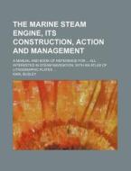 The Marine Steam Engine, Its Construction, Action and Management; A Manual and Book of Reference for All Interested in Steam Navigation. with an Atlas di Karl Busley edito da Rarebooksclub.com
