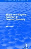 Sibyls and Sibylline Prophecy in Classical Antiquity di H. W. Parke edito da Taylor & Francis Ltd