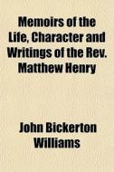 Memoirs Of The Life, Character And Writi di John Bickerton Williams edito da Rarebooksclub.com
