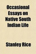 Occasional Essays On Native South Indian di Stanley Rice edito da General Books