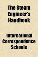 The Steam Engineer's Handbook di International Correspondence Schools edito da General Books
