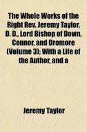 The Whole Works Of The Right Rev. Jeremy di Jeremy Taylor edito da General Books