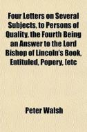 Four Letters On Several Subjects, To Per di Peter Walsh edito da General Books