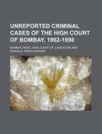 Unreported Criminal Cases of the High Court of Bombay, 1862-1898 di Bombay High Court of Judicature edito da Rarebooksclub.com