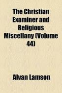 The Christian Examiner And Religious Mis di Alvan Lamson edito da Rarebooksclub.com