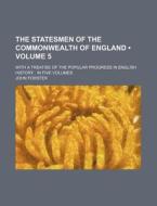 The Statesmen Of The Commonwealth Of England (volume 5); With A Treatise Of The Popular Progress In English History In Five Volumes di John Forster edito da General Books Llc